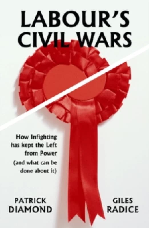 Labour's Civil Wars : How infighting has kept the left from power (and what can be done about it) Paperback / softback