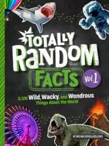 Totally Random Facts Volume 1 : 3,117 Wild, Wacky, and Wonderous Things About the World