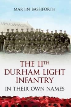 Remembering the 11th Durham Light Infantry in Their Own Names by Martin Bashforth Book