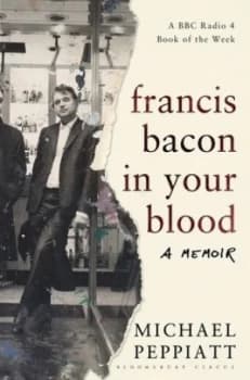 Francis Bacon in Your Blood by Michael Peppiatt Hardback