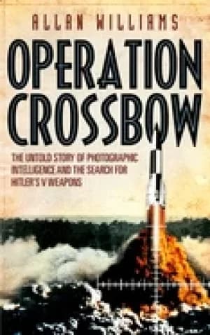 operation crossbow the untold story of the search for hitlers secret weapon
