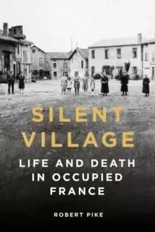 Silent Village : Life and Death in Occupied France