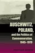 auschwitz poland and the politics of commemoration 1945 1979