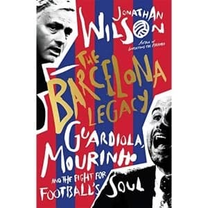 The Barcelona Legacy Guardiola, Mourinho and the Fight For Football's Soul Hardback 2018