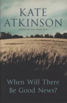 When Will There Be Good News by Kate Atkinson Hardback