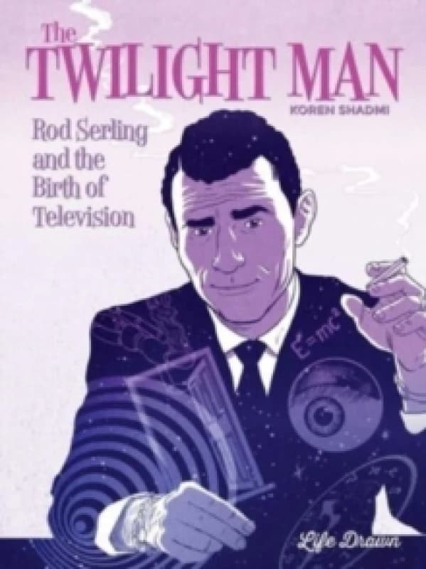 The Twilight Man : Rod Serling and the Birth of Television Hardback