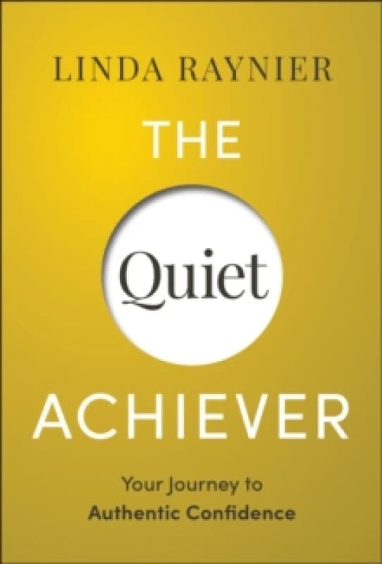 The Quiet Achiever : Your Journey to Authentic Confidence Hardback