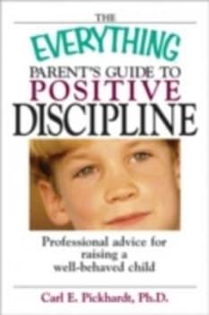 The Everything Parents Guide to Positive Discipline by Carl E Pickhardt Book