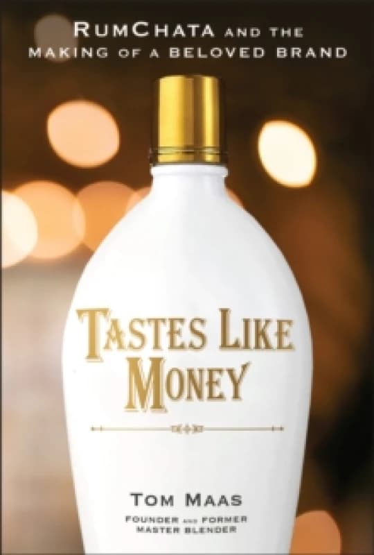Tastes Like Money : RumChata and the Making of a Beloved Brand Hardback