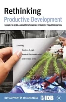 Rethinking Productive Development : Sound Policies and Institutions for Economic Transformation