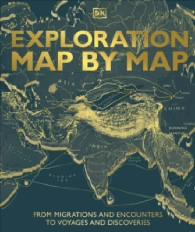 Exploration Map by Map : From Migrations and Encounters to Voyages and Discoveries Hardback