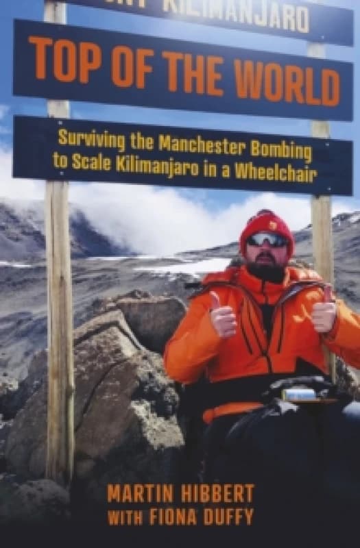 Top of the World : Surviving the Manchester Bombing to Scale Kilimanjaro in a Wheelchair Paperback / softback