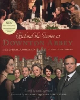 Behind the Scenes at Downton Abbey by Emma Rowley Hardback