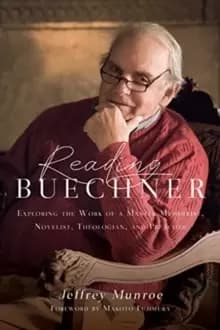 Reading Buechner : Exploring the Work of a Master Memoirist, Novelist, Theologian, and Preacher