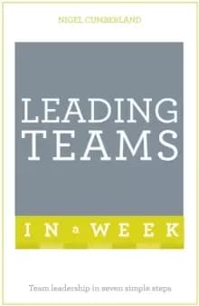 Leading Teams In A Week : Team Leadership In Seven Simple Steps