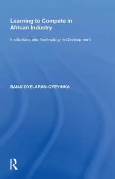 Learning to Compete in African IndustryInstitutions and Technology in Development