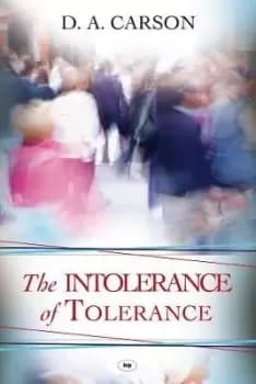 The Intolerance of Tolerance by D A Carson