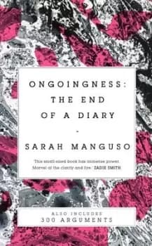 Ongoingness/300 arguments by Sarah Manguso