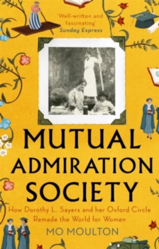 Mutual Admiration Society : How Dorothy L. Sayers and Her Oxford Circle Remade the World For Her Paperback / softback