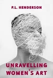 Unravelling Womens Art : Creators, Rebels, & Innovators in Textile Arts