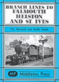 Branch Lines to Falmouth Helston and St. Ives by Vic Mitchell and Keith Smith Hardback