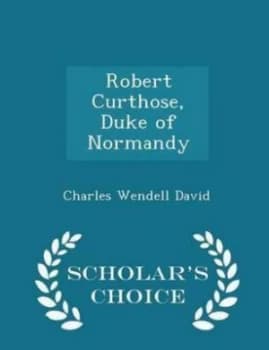 Robert Curthose Duke of Normandy - Scholars Choice Edition by Charles Wendell David Paperback