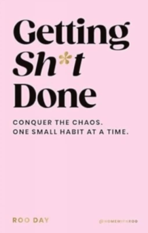Getting SH*T Done : Conquer the chaos, one small habit at a time Hardback
