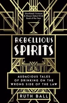 Rebellious Spirits : Audacious Tales of Drinking on the Wrong Side of the Law