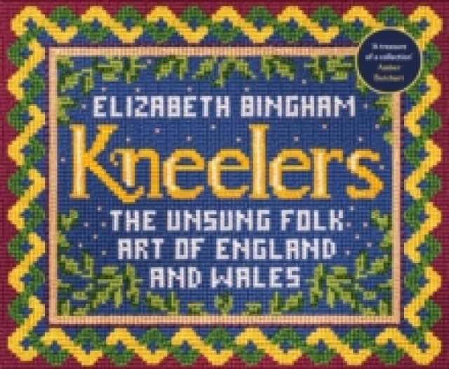 Kneelers : The Unsung Folk Art of England and Wales Hardback