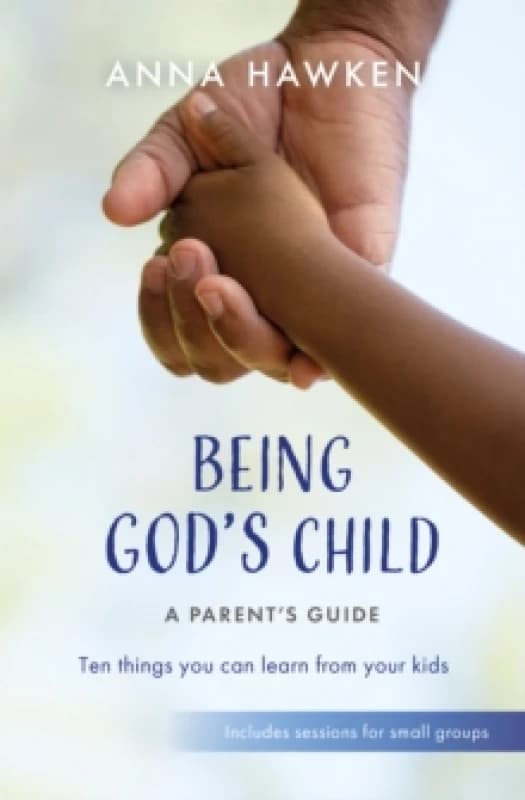 Being God's Child: A Parents Guide : Ten things you can learn from your kids Paperback / softback