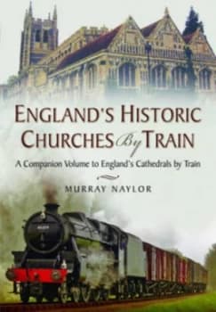 Englands historic churches by train by Murray Naylor