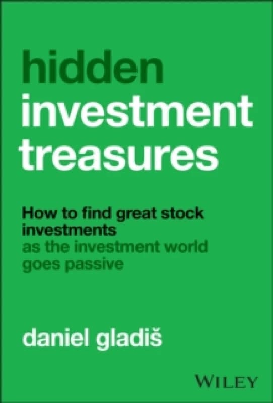 Hidden Investment Treasures : How to Find Great Stock Investments as the Investment World Goes Passive Hardback