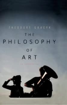 The Philosophy of Art by Theodore Gracyk Book