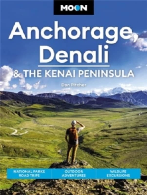 Moon Anchorage, Denali & the Kenai Peninsula (Fourth Edition) : National Parks Road Trips, Outdoor Adventures, Wildlife Excursions Paperback / softbac