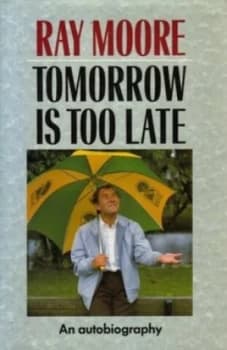 Tomorrow Is Too Late by Ray Moore Book