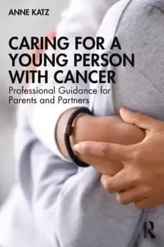 Caring for a Young Person with CancerProfessional Guidance for Parents and Partners
